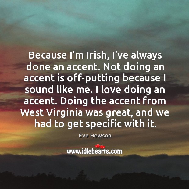 Because I’m Irish, I’ve always done an accent. Not doing an accent Eve Hewson Picture Quote