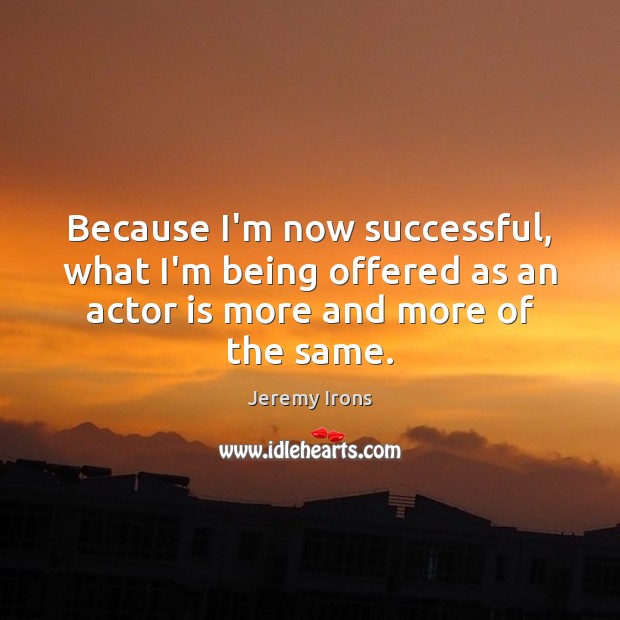 Because I’m now successful, what I’m being offered as an actor is Image