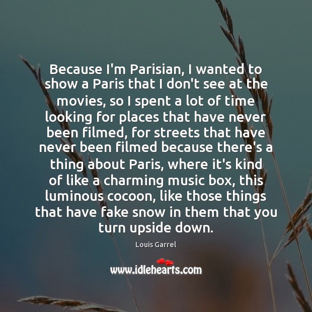 Because I’m Parisian, I wanted to show a Paris that I don’t Louis Garrel Picture Quote