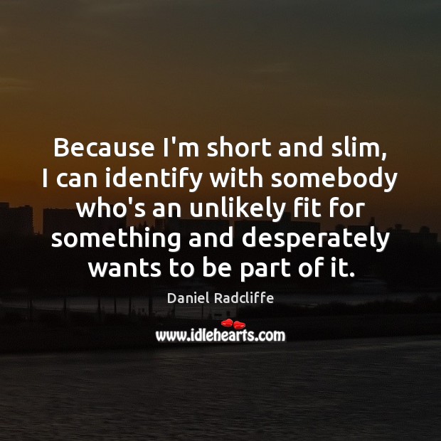 Because I’m short and slim, I can identify with somebody who’s an Image