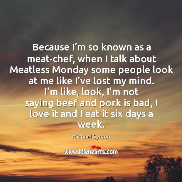 Because I’m so known as a meat-chef, when I talk about meatless Michael Symon Picture Quote