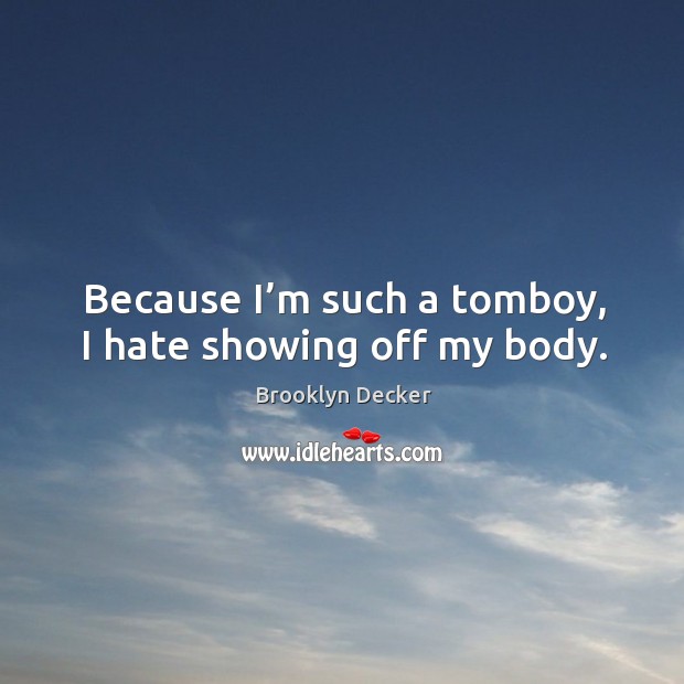 Because I’m such a tomboy, I hate showing off my body. Image