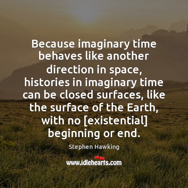 Because imaginary time behaves like another direction in space, histories in imaginary Stephen Hawking Picture Quote