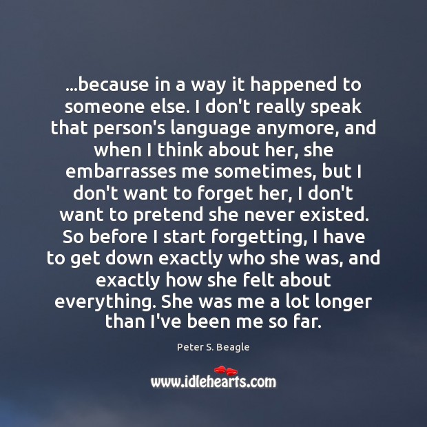 …because in a way it happened to someone else. I don’t really Pretend Quotes Image