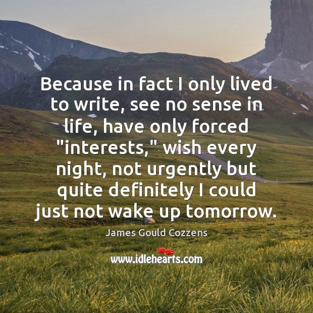 Because in fact I only lived to write, see no sense in James Gould Cozzens Picture Quote
