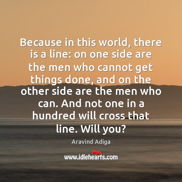 Because in this world, there is a line: on one side are Aravind Adiga Picture Quote