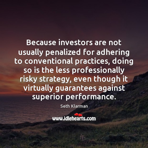 Because investors are not usually penalized for adhering to conventional practices, doing Seth Klarman Picture Quote