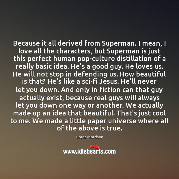 Because it all derived from Superman. I mean, I love all the Grant Morrison Picture Quote