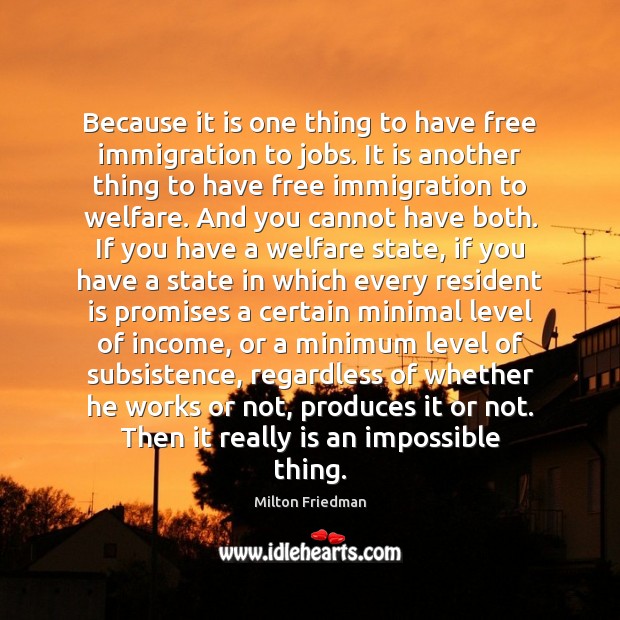 Because it is one thing to have free immigration to jobs. It Milton Friedman Picture Quote