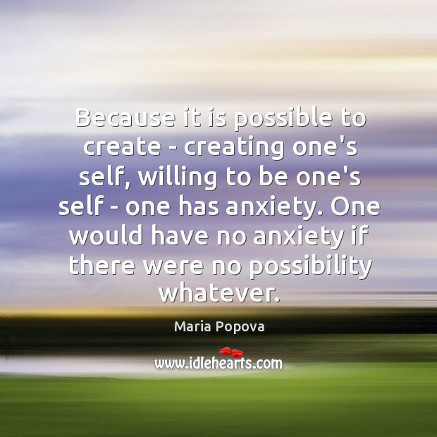 Because it is possible to create – creating one’s self, willing to Maria Popova Picture Quote