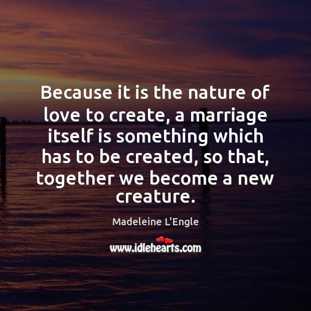 Because it is the nature of love to create, a marriage itself Image