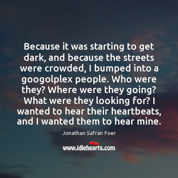 Because it was starting to get dark, and because the streets were Jonathan Safran Foer Picture Quote