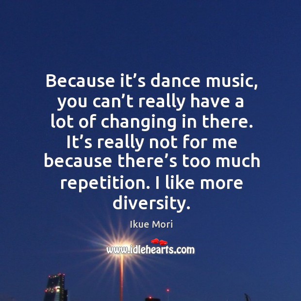Because it’s dance music, you can’t really have a lot of changing in there. Image