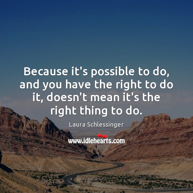 Because it’s possible to do, and you have the right to do Laura Schlessinger Picture Quote