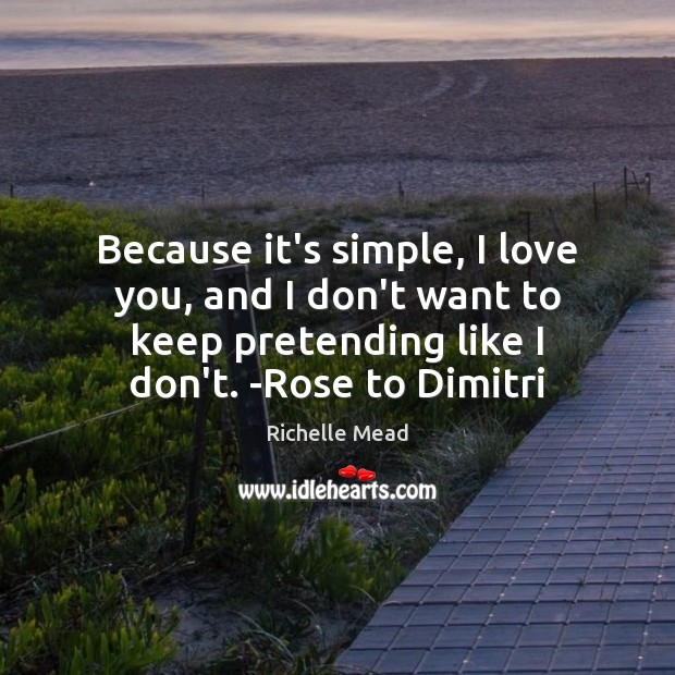 Because it’s simple, I love you, and I don’t want to keep Richelle Mead Picture Quote
