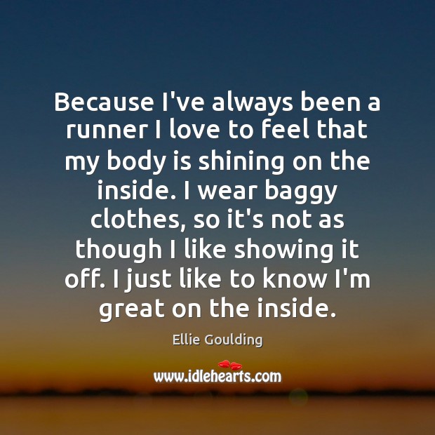 Because I’ve always been a runner I love to feel that my Ellie Goulding Picture Quote