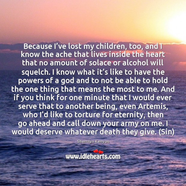 Because I’ve lost my children, too, and I know the ache Sherrilyn Kenyon Picture Quote