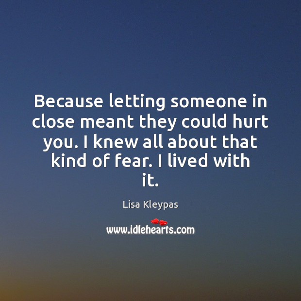 Because letting someone in close meant they could hurt you. I knew Lisa Kleypas Picture Quote
