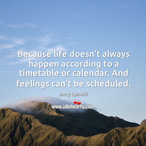 Because life doesn’t always happen according to a timetable or calendar. And Image