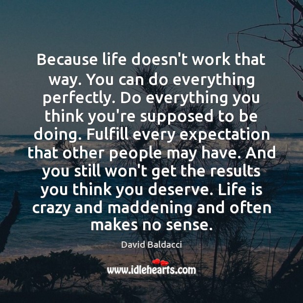 Because life doesn’t work that way. You can do everything perfectly. Do David Baldacci Picture Quote