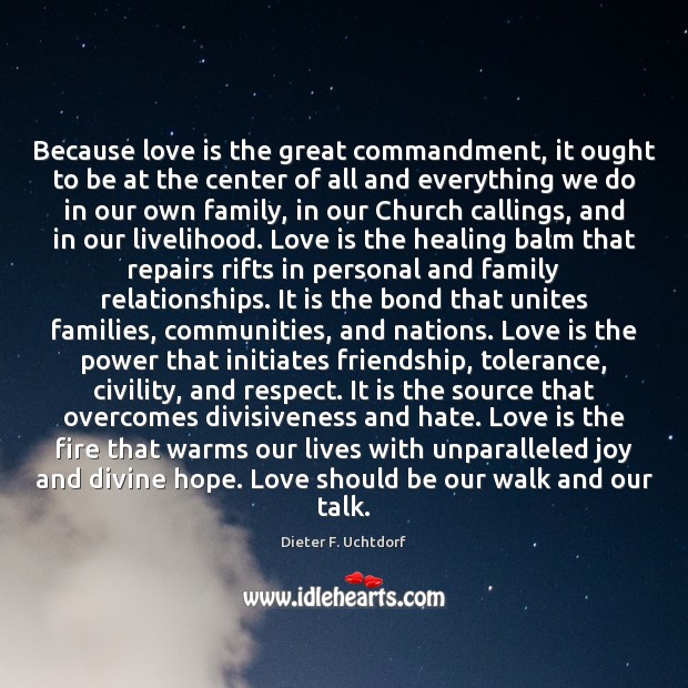 Because love is the great commandment, it ought to be at the Dieter F. Uchtdorf Picture Quote