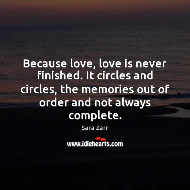 Because love, love is never finished. It circles and circles, the memories Image