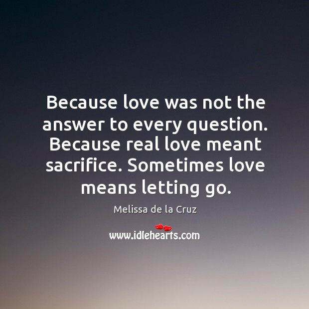 Because love was not the answer to every question. Because real love Melissa de la Cruz Picture Quote