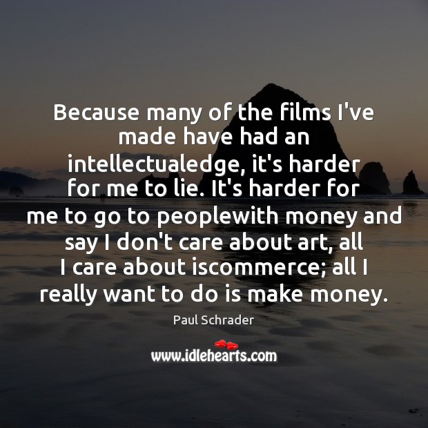 Because many of the films I’ve made have had an intellectualedge, it’s Paul Schrader Picture Quote