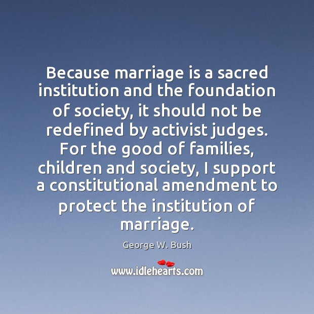 Because marriage is a sacred institution and the foundation of society, it Image