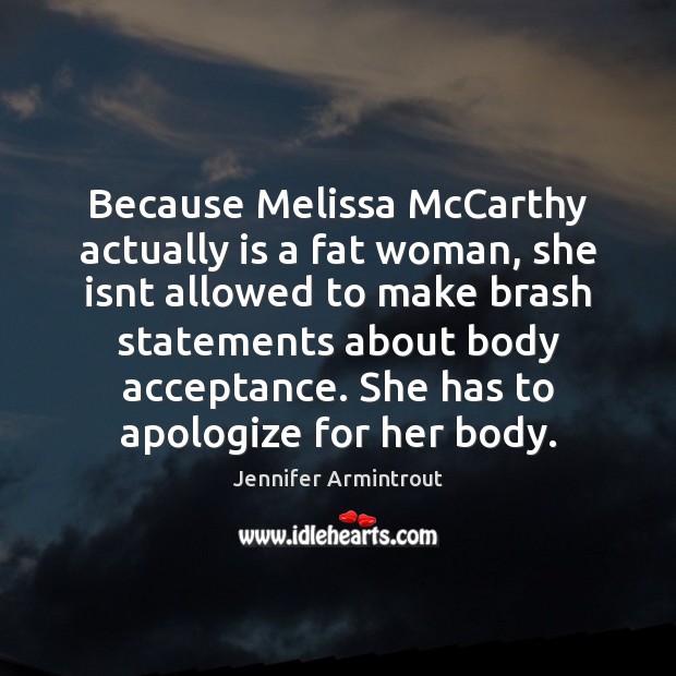 Because Melissa McCarthy actually is a fat woman, she isnt allowed to Jennifer Armintrout Picture Quote