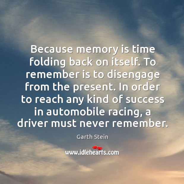 Because memory is time folding back on itself. To remember is to 