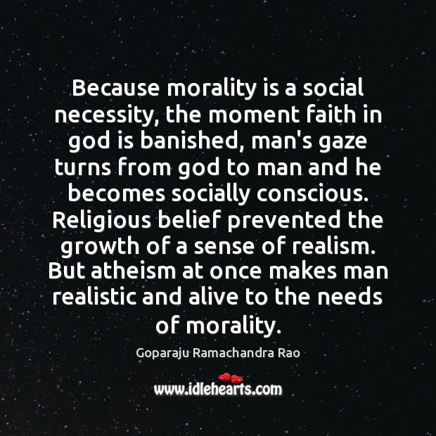 Because morality is a social necessity, the moment faith in God is Goparaju Ramachandra Rao Picture Quote