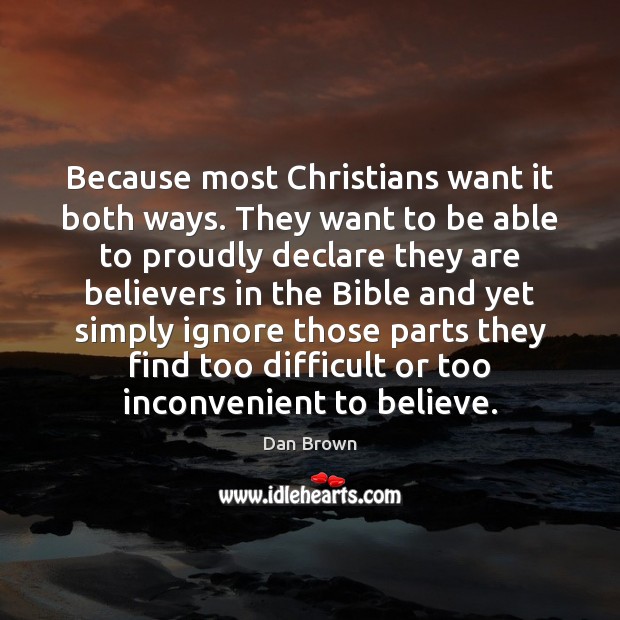 Because most Christians want it both ways. They want to be able Dan Brown Picture Quote