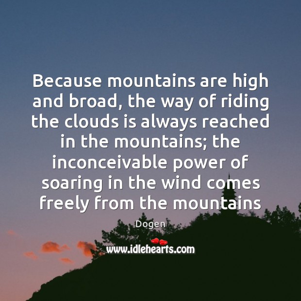 Because mountains are high and broad, the way of riding the clouds Dogen Picture Quote