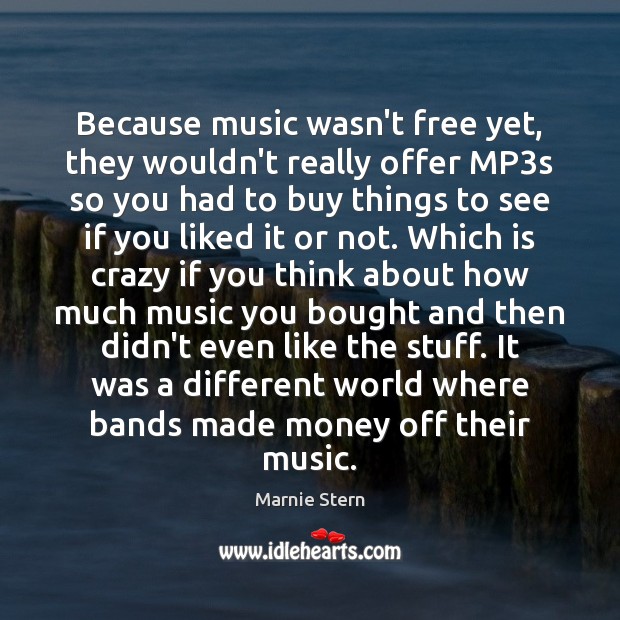 Because music wasn’t free yet, they wouldn’t really offer MP3s so Marnie Stern Picture Quote