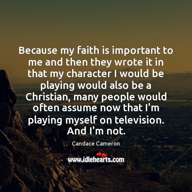 Because my faith is important to me and then they wrote it Candace Cameron Picture Quote