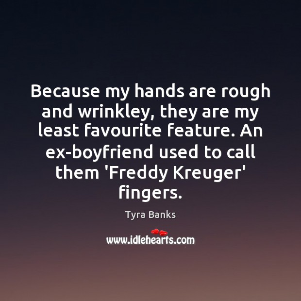 Because my hands are rough and wrinkley, they are my least favourite Image