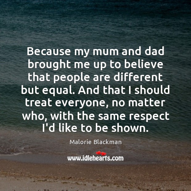Because my mum and dad brought me up to believe that people Malorie Blackman Picture Quote