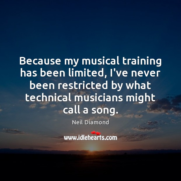 Because my musical training has been limited, I’ve never been restricted by Neil Diamond Picture Quote