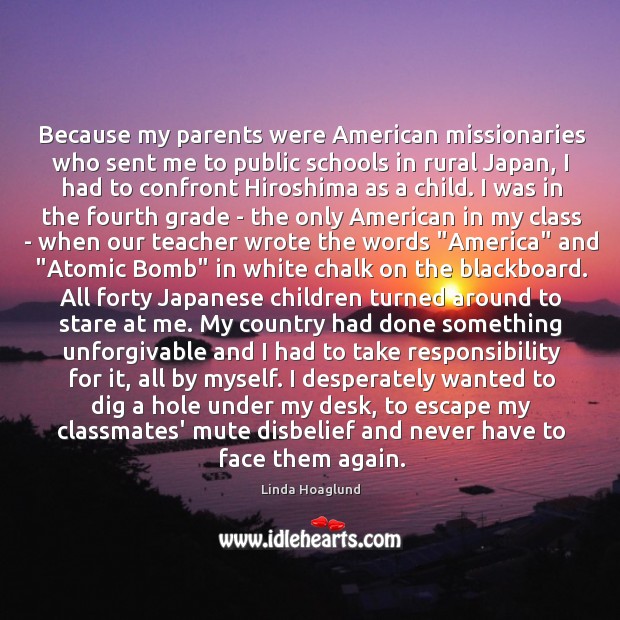 Because my parents were American missionaries who sent me to public schools Linda Hoaglund Picture Quote