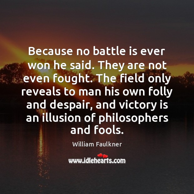 Because no battle is ever won he said. They are not even William Faulkner Picture Quote