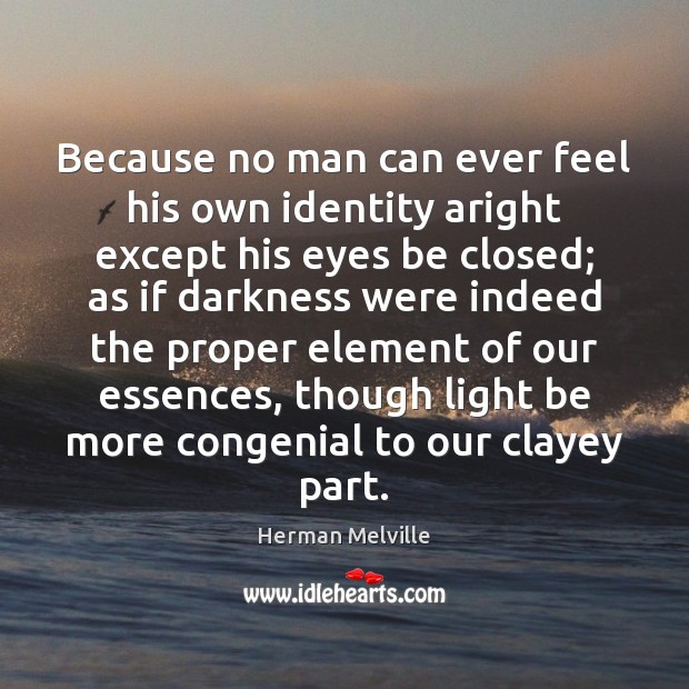 Because no man can ever feel his own identity aright except his Herman Melville Picture Quote