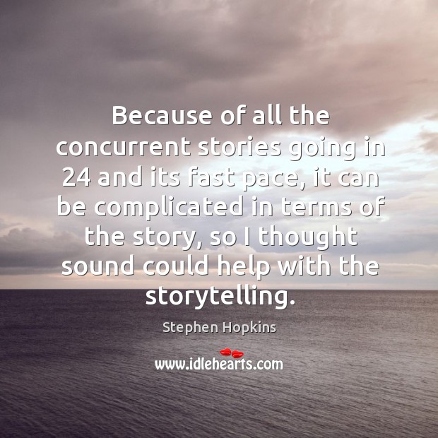 Because of all the concurrent stories going in 24 and its fast pace Stephen Hopkins Picture Quote