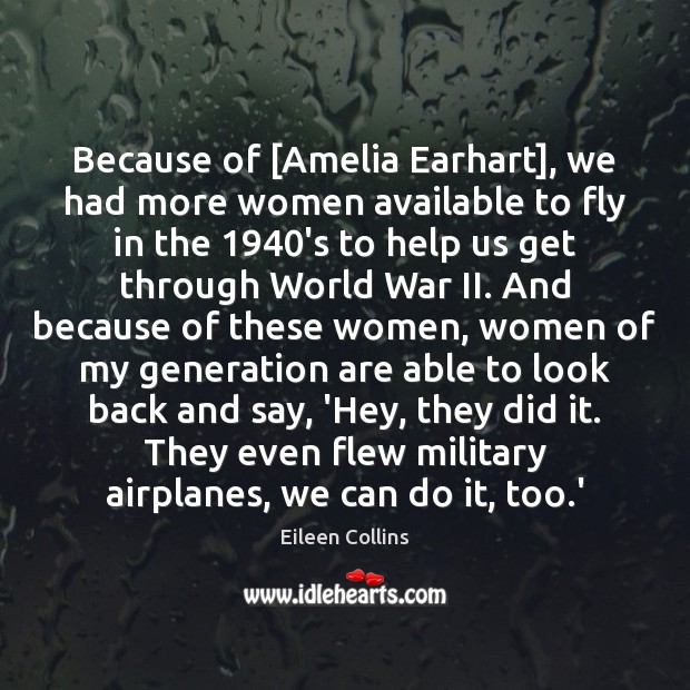 Because of [Amelia Earhart], we had more women available to fly in Image
