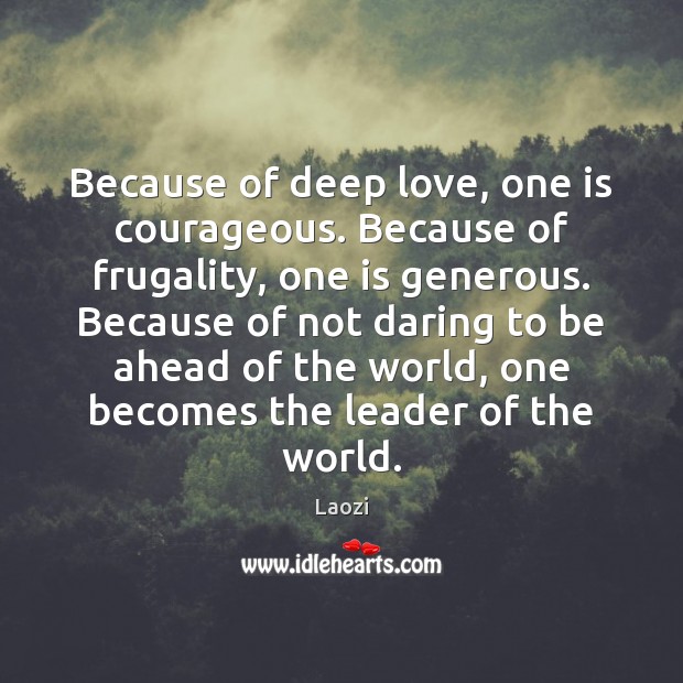 Because of deep love, one is courageous. Because of frugality, one is Image