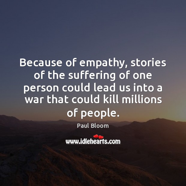 Because of empathy, stories of the suffering of one person could lead Paul Bloom Picture Quote
