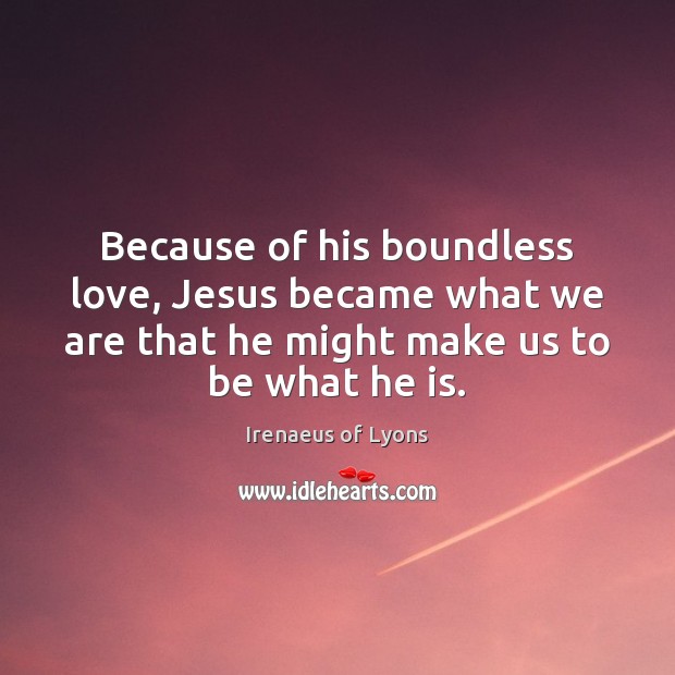 Because of his boundless love, Jesus became what we are that he Irenaeus of Lyons Picture Quote