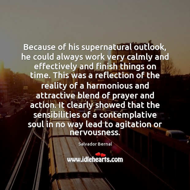 Because of his supernatural outlook, he could always work very calmly and Salvador Bernal Picture Quote