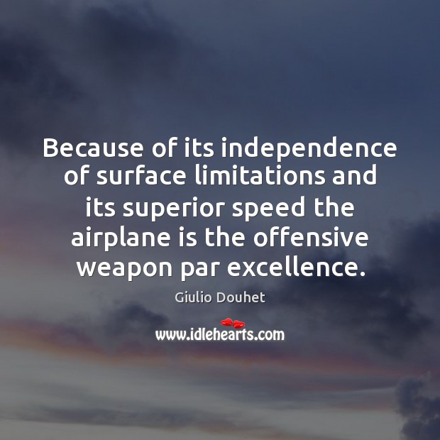 Because of its independence of surface limitations and its superior speed the Giulio Douhet Picture Quote