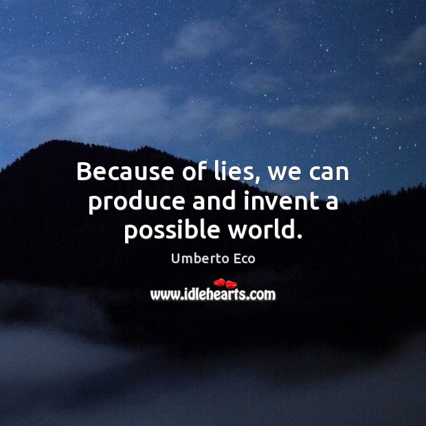 Because of lies, we can produce and invent a possible world. Umberto Eco Picture Quote